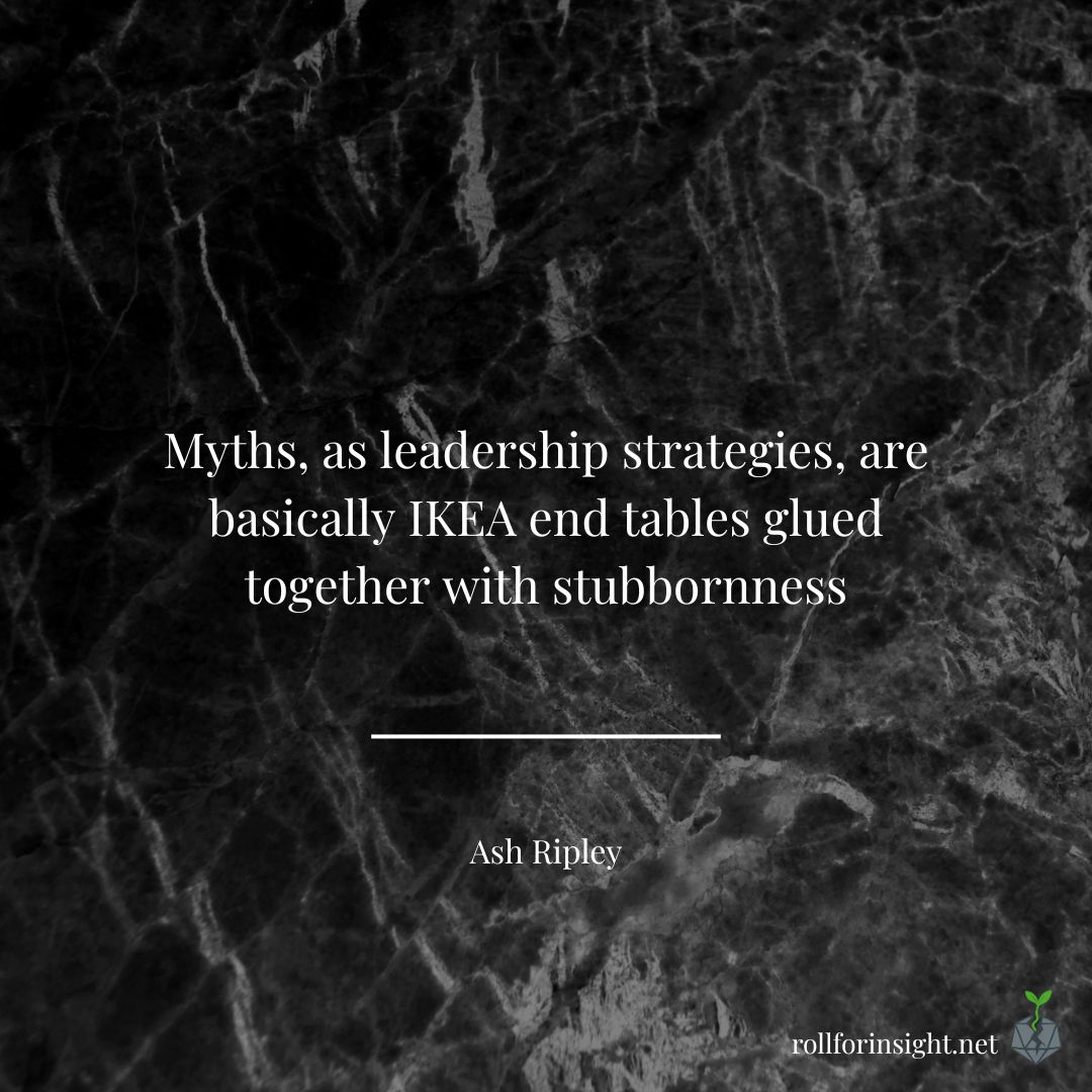 A dark marble-textured background with a centered quote reading, “Myths, as leadership strategies, are basically IKEA end tables glued together with stubbornness.” At the bottom, the attribution reads Ash Ripley with the rollforinsight.net logo in the corner.